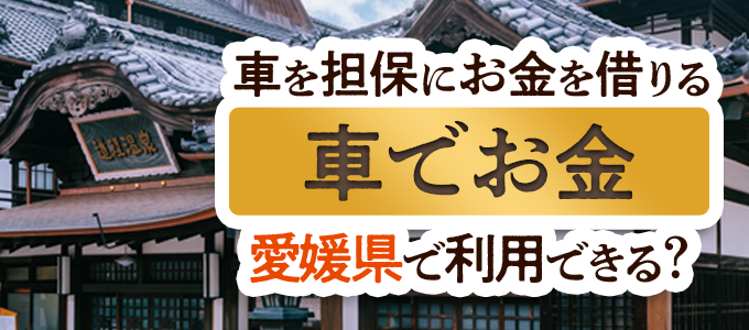 愛媛県の車担保金融「車でお金」
