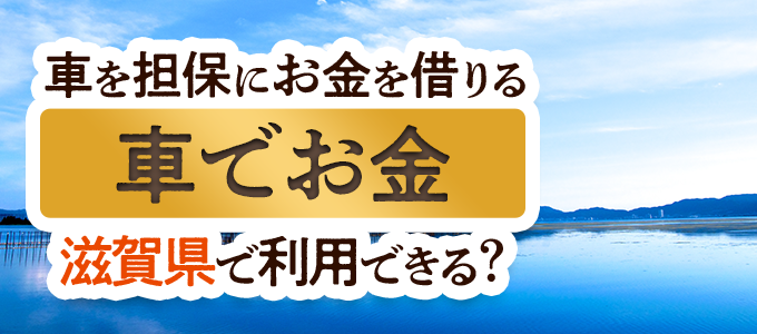 滋賀県の車担保金融「車でお金」