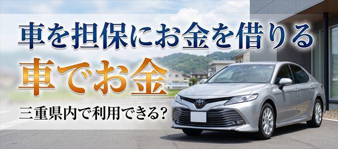 三重県内に車を担保にしてお金を借りれる「車担保金融（車でお金）」はある？