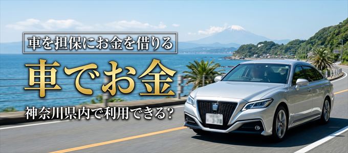 神奈川県内に車を担保にしてお金を借りれる「車担保金融(車でお金)」はある?