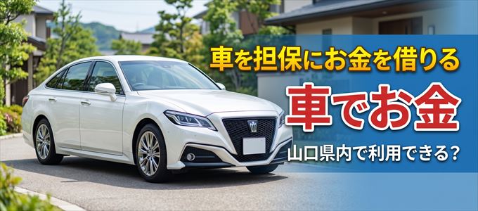山口県内に車を担保にしてお金を借りれる「車担保金融（車でお金）」はある？